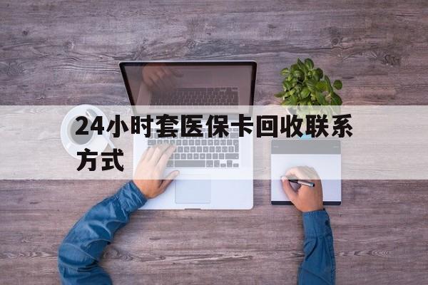七台河最新24小时套医保卡回收联系方式方法分析(最方便真实的七台河急用钱24小时套医保卡方法)